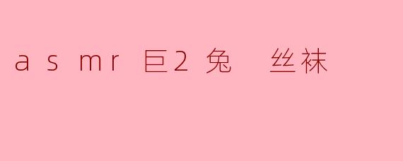 asmr巨2兔 丝袜